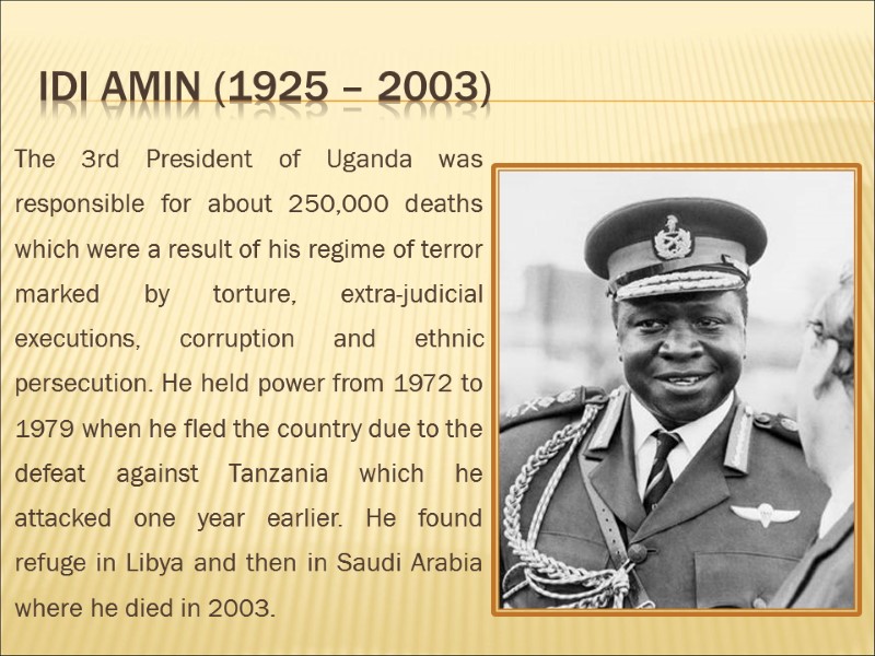 Idi Amin (1925 – 2003) The 3rd President of Uganda was responsible for about